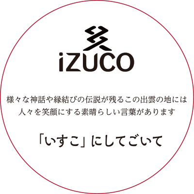 様々な神話や縁結びの伝説が残るこの出雲の地には、人々を笑顔にする素晴らしい言葉があります。「いすこにしてごいて」